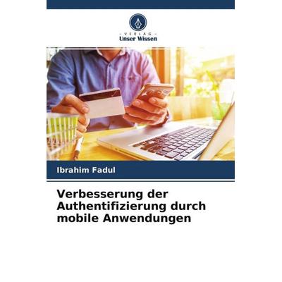 Verbesserung der Authentifizierung durch mobile Anwendungen, Taschenbuch von Ibrahim Fadul, Verlag Unser Wissen, 978-620-4-50172-7