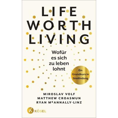 Life Worth Living – Wofür es sich zu leben lohnt, Taschenbuch von Miroslav Volf,Matthew Croasmun,Ryan McAnnally-Linz, Kösel, 978-3-466-37287-4