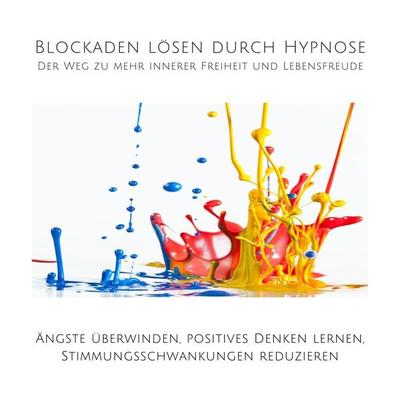 Blockaden lösen durch Hypnose: Der Weg zu mehr innerer Freiheit und Lebensfreude - Tanja Kohl,Patrick Lynen, Audio, 4064066001384