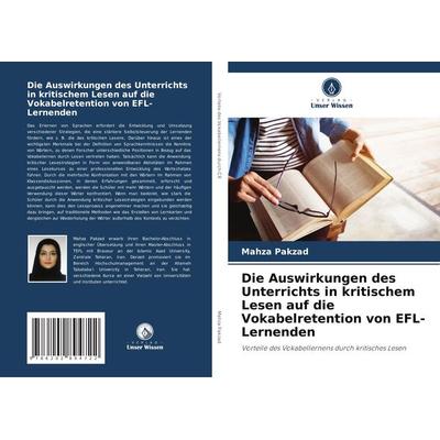 Die Auswirkungen des Unterrichts in kritischem Lesen auf die Vokabelretention von EFL-Lernenden, Taschenbuch von Mahza Pakzad, Verlag Unser Wissen,