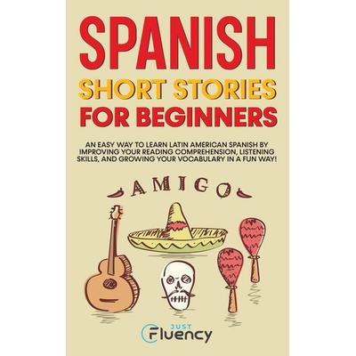 Spanish Short Stories for Beginners, Gebundene Ausgabe von Just Fluency, Just Fluency, 978-83-972031-1-2