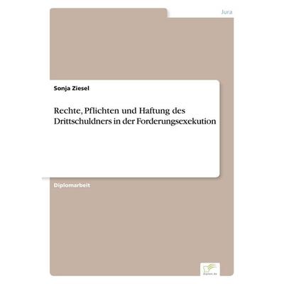 Rechte, Pflichten und Haftung des Drittschuldners in der Forderungsexekution, Taschenbuch von Sonja Ziesel, GRIN, 978-3-8386-7915-0