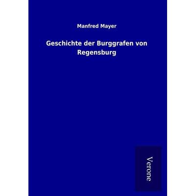 Geschichte der Burggrafen von Regensburg, Gebundene Ausgabe von Manfred Mayer, BoD - Books on Demand