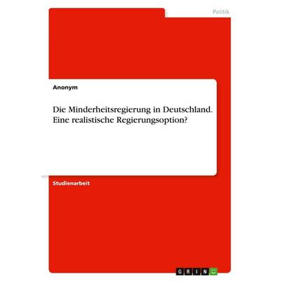 Anonym: Minderheitsregierung in Deutschland. Eine realistisc, Taschenbuch von Anonymous, GRIN, 978-3-346-51398-4
