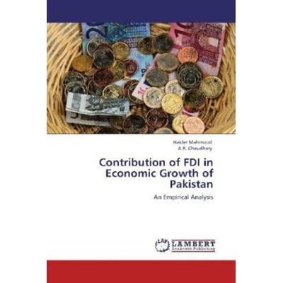 Mahmood, H: Contribution of FDI in Economic Growth of Pakist, Taschenbuch von Haider Mahmood,A. R. Chaudhary, LAP LAMBERT Academic Publishing,