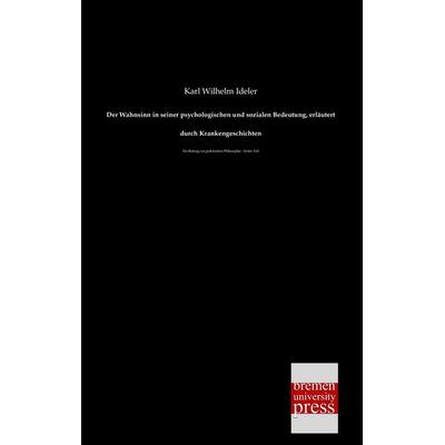 Der Wahnsinn in seiner psychologischen und sozialen Bedeutung, erläutert durch Krankengeschichten, Taschenbuch von Karl Wilhelm Ideler, Bremen