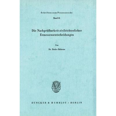 Die Nachprüfbarkeit zivilrichterlicher Ermessensentscheidungen., Taschenbuch von Detlev Behrens, Duncker & Humblot, 978-3-428-04517-4