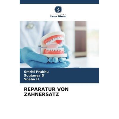 REPARATUR VON ZAHNERSATZ, Taschenbuch von Smriti Prabhu,Soujanya D.,Sneha H., Verlag Unser Wissen, 978-620-9-72609-5