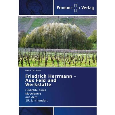 Friedrich Herrmann - Aus Feld und Werkstätte, Taschenbuch von Uwe F. W. Bauer, Fromm Verlag, 978-620-2-44188-9