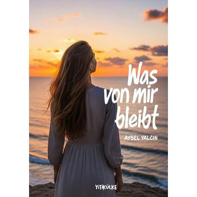 Was von mir bleibt, Taschenbuch von Aysel Yalcin, Epubli, 978-3-565-03643-1