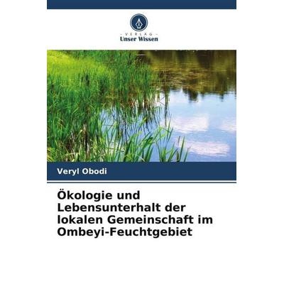Ökologie und Lebensunterhalt der lokalen Gemeinschaft im Ombeyi-Feuchtgebiet, Taschenbuch von Veryl Obodi, Verlag Unser Wissen, 978-620-5-57694-6