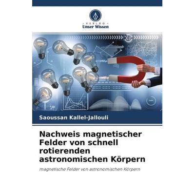 Nachweis magnetischer Felder von schnell rotierenden astronomischen Körpern, Taschenbuch von Saoussan Kallel-Jallouli, Verlag Unser Wissen,