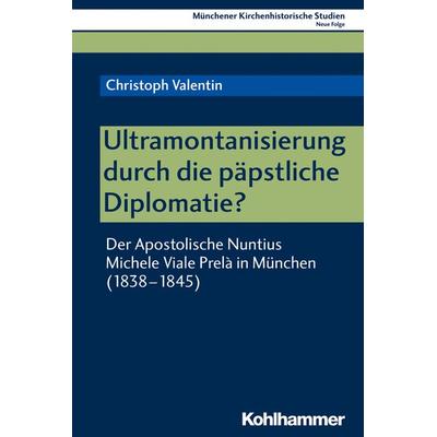 Ultramontanisierung durch die päpstliche Diplomatie?, Taschenbuch von Christoph Valentin, Kohlhammer, 978-3-17-037691-5