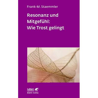 Resonanz und Mitgefühl: Wie Trost gelingt (Leben Lernen, Bd. 322), Taschenbuch von Frank-M. Staemmler, Klett Cotta, 978-3-608-89269-7