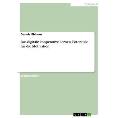 Das digitale kooperative Lernen. Potentiale für die Motivation, Taschenbuch von Dennis Eichner, GRIN, 978-3-346-84983-0