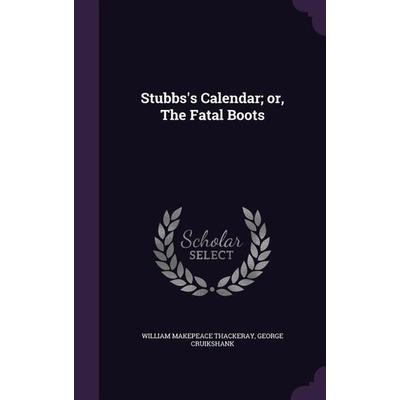 Stubbs's Calendar; or, The Fatal Boots, Gebundene Ausgabe von William Makepeace Thackeray, Touchladybirdlucky Studios, 978-1-347-47383-2