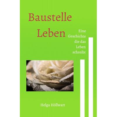 Baustelle Leben, Taschenbuch von Helga Höllwart, Epubli, 978-3-7584-5999-3