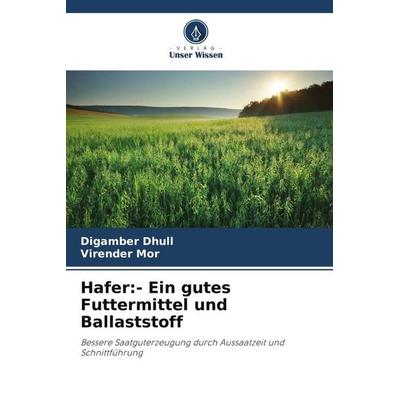 Hafer:- Ein gutes Futtermittel und Ballaststoff, Taschenbuch von Digamber Dhull,Virender Mor, Verlag Unser Wissen, 978-620-4-90143-5