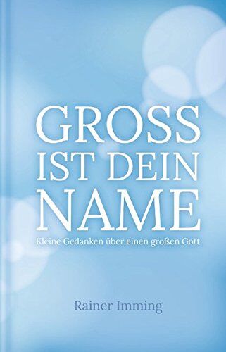 Rainer Imming - Groß ist dein Name: Kleine Gedanken über einen großen Gott - Preis vom 11.10.2026 15:43:13 h
