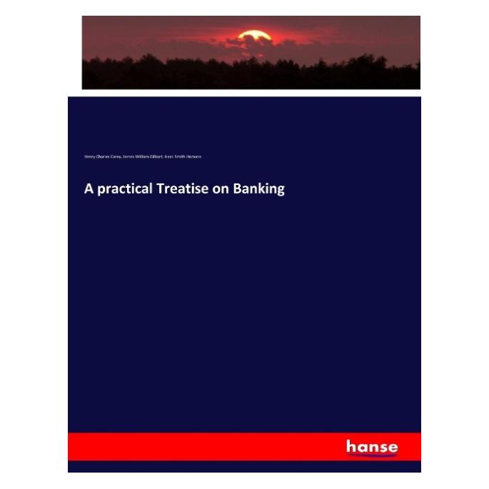 Hansebooks A practical Treatise on Banking (Englisch, Softcover, Henry Charles Carey, Isaac Smith Homans, James William Gilbart) (57129283)