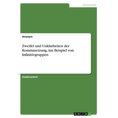 Zweifel und Unklarheiten der Kommasetzung. Am Beispiel von Infinitivgruppen, Taschenbuch von Anonymous, BoD - Books on Demand, 978-3-96355-314-1