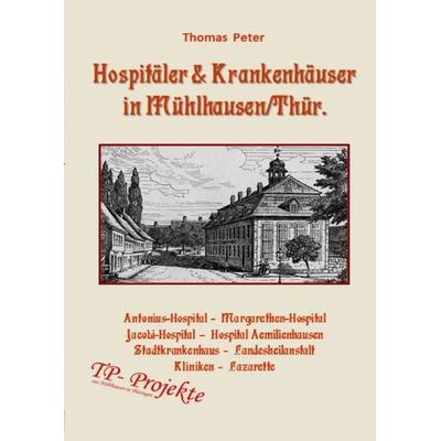 Hospitäler & Krankenhäuser in Mühlhausen/Thür., Taschenbuch von Thomas Peter, Epubli, 978-3-7529-7045-6