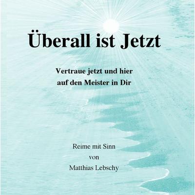 Überall ist Jetzt, Gebundene Ausgabe von Matthias Lebschy, BoD – Books on Demand, 978-3-7412-9489-1
