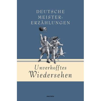 Unverhofftes Wiedersehen - Deutsche Meistererzählungen, Gebundene Ausgabe von , Anaconda, 978-3-7306-0844-9
