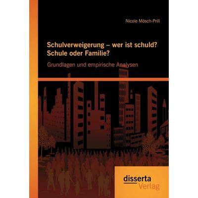 Schulverweigerung - wer ist schuld? Schule oder Familie? Grundlagen und empirische Analysen, Taschenbuch von Nicole Mösch-Prill, Disserta Verlag,