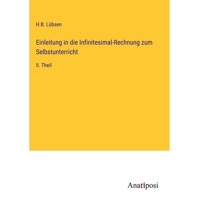 Einleitung in die Infinitesimal-Rechnung zum Selbstunterricht, Gebundene Ausgabe von H. B. Lübsen, Anatiposi Verlag, 978-3-382-03623-2