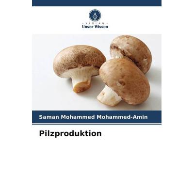 Pilzproduktion, Taschenbuch von Saman Mohammed Mohammed-Amin, Verlag Unser Wissen, 978-620-5-30238-5