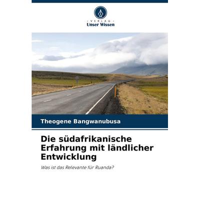 Die südafrikanische Erfahrung mit ländlicher Entwicklung, Taschenbuch von Theogene Bangwanubusa, Verlag Unser Wissen, 978-620-2-95009-1