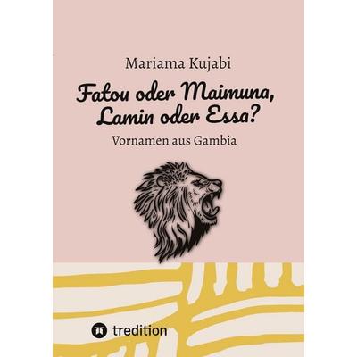 Fatou oder Maimuna, Lamin oder Essa? Namensbuch für Vornamen aus Gambia, Taschenbuch von Mariama Kujabi, Tredition, 978-3-567-00639-5