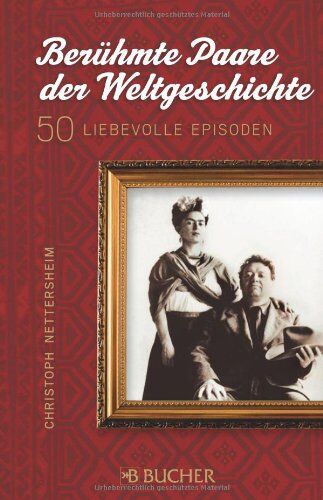 Christoph Nettersheim - Berühmte Paare der Weltgeschichte: 50 außergewöhnliche Episoden rund um Liebe, Eifersucht, Tod und Zweisamkeit, auf rund 220 Seiten: 50 liebevolle Episoden - Preis vom 16.10.2026 11:41:07 h