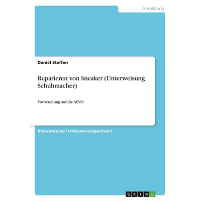 Reparieren von Sneaker (Unterweisung Schuhmacher), Taschenbuch von Daniel Steffen, GRIN, 978-3-346-71598-2