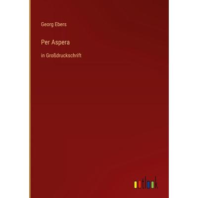Per Aspera, Gebundene Ausgabe von Georg Ebers, Outlook, 978-3-368-38938-3