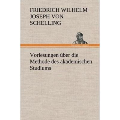 Vorlesungen über die Methode des akademischen Studiums, Gebundene Ausgabe von Friedrich Wilhelm Joseph Schelling, Tredition, 978-3-8472-6086-8