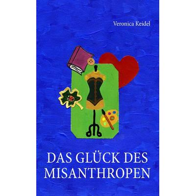 Das Glück des Misanthropen, Taschenbuch von Veronica Keidel, BoD – Books on Demand, 978-3-7322-0599-8