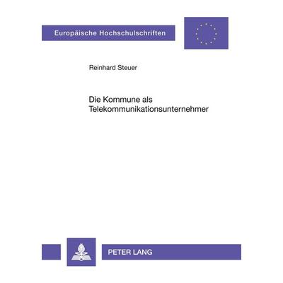 Die Kommune als Telekommunikationsunternehmer, Taschenbuch von Reinhard Steuer, Peter Lang GmbH, Internationaler Verlag der Wissenschaften,