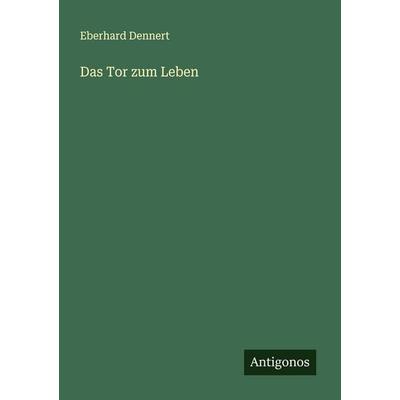 Das Tor zum Leben, Taschenbuch von Eberhard Dennert, Antigonos Verlag, 978-3-563-41689-1