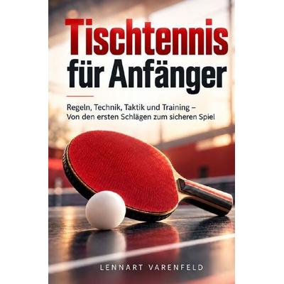 Tischtennis für Anfänger, Taschenbuch von Lennart Varenfeld, Epubli, 978-3-565-78643-5