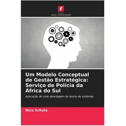 Um Modelo Conceptual de Gestão Estratégica: Serviço de Polícia da África do Sul, Fachbücher von Nico Schute