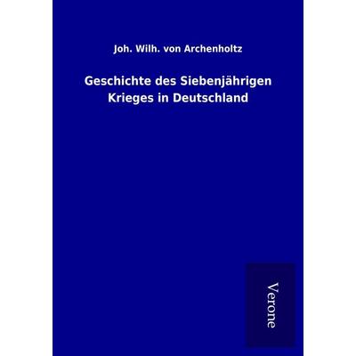 Geschichte des Siebenjährigen Krieges in Deutschland, Taschenbuch von Joh. Wilh. Archenholtz, BoD - Books on Demand
