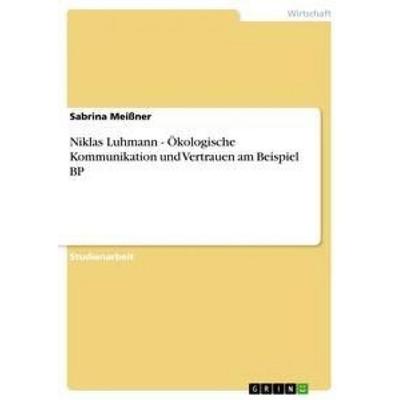 Niklas Luhmann - Ökologische Kommunikation und Vertrauen am Beispiel BP, Taschenbuch von Sabrina Meissner, GRIN, 978-3-656-19182-7