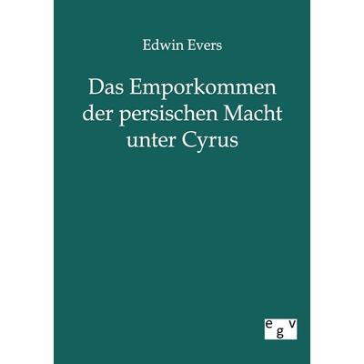 Das Emporkommen der persischen Macht unter Cyrus, Taschenbuch von Edwin Evers, Europäischer Geschichtsverlag, 978-3-86382-693-2