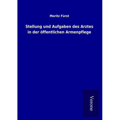Stellung und Aufgaben des Arztes in der öffentlichen Armenpflege, Gebundene Ausgabe von Moritz Fürst, BoD - Books on Demand