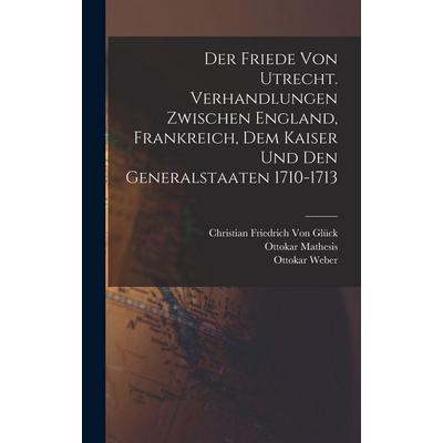 Der Friede von Utrecht. Verhandlungen zwischen England, Frankreich, dem Kaiser und den Generalstaaten 1710-1713, Gebundene Ausgabe von Walter
