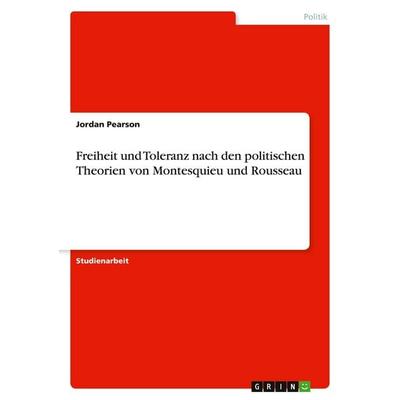 Freiheit und Toleranz nach den politischen Theorien von Montesquieu und Rousseau, Taschenbuch von Jordan Pearson, GRIN, 978-3-389-11639-5