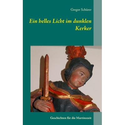Ein helles Licht im dunklen Kerker, Taschenbuch von Gregor Schürer, BoD – Books on Demand, 978-3-7357-8469-8