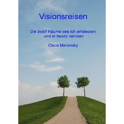 Visionsreisen, Taschenbuch von Claus Marowsky, Epubli, 978-3-7375-6125-9